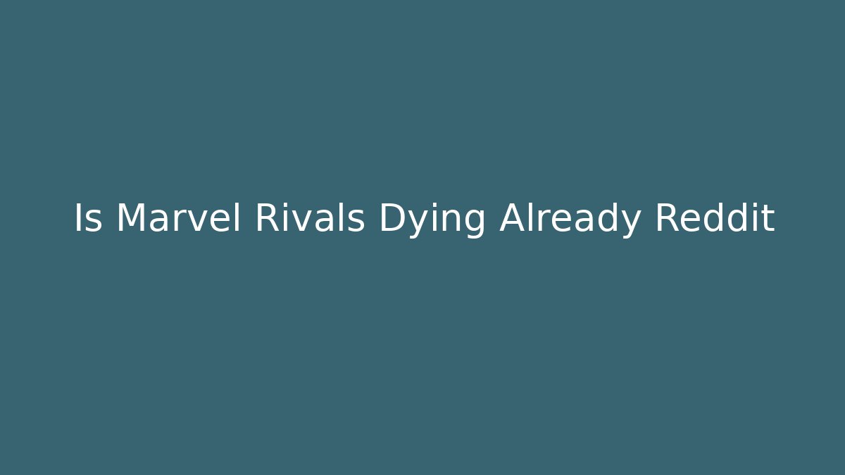 Is Marvel Rivals Dying Already Reddit - Andrea Zevedo