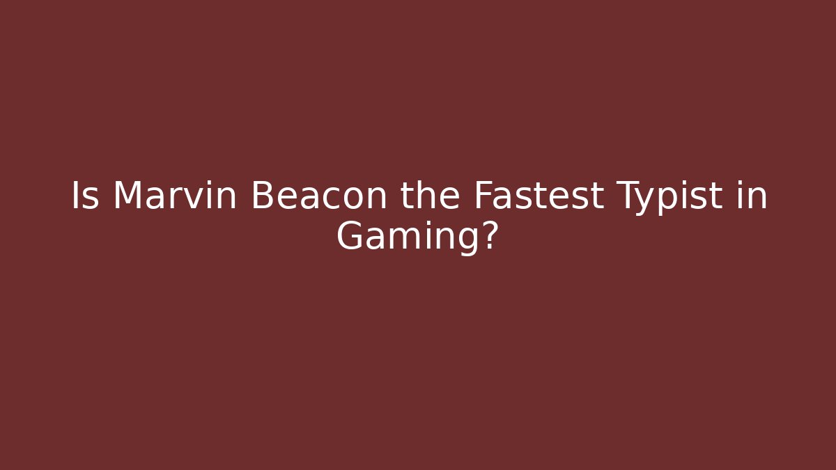 Is Marvin Beacon the Fastest Typist in Gaming?