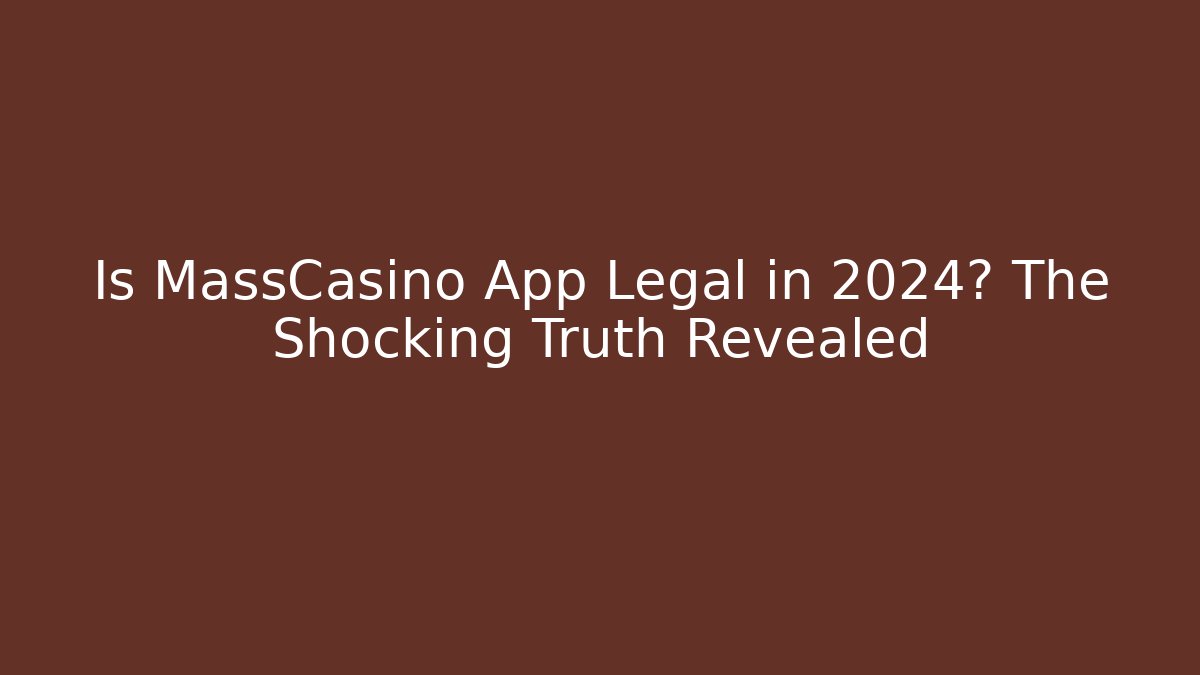 Is MassCasino App Legal in 2024? The Shocking Truth Revealed