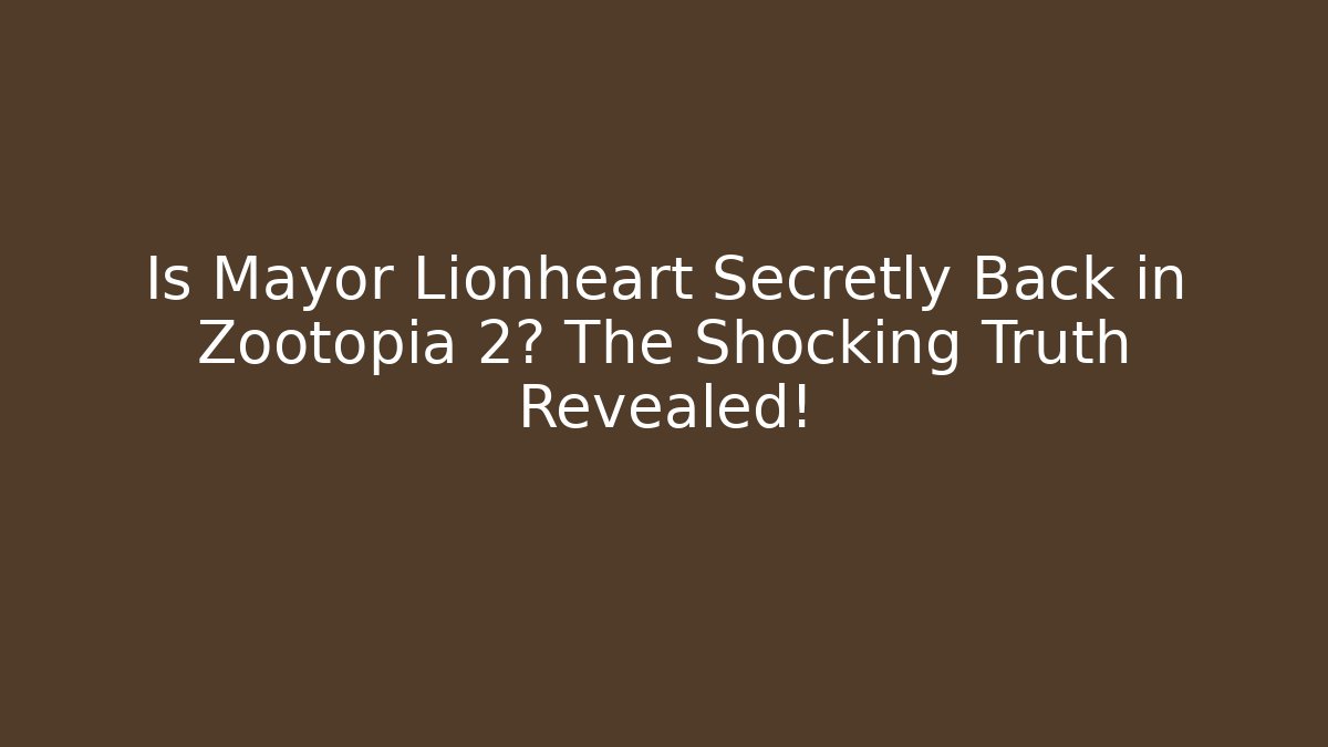 Is Mayor Lionheart Secretly Back in Zootopia 2? The Shocking Truth Revealed!