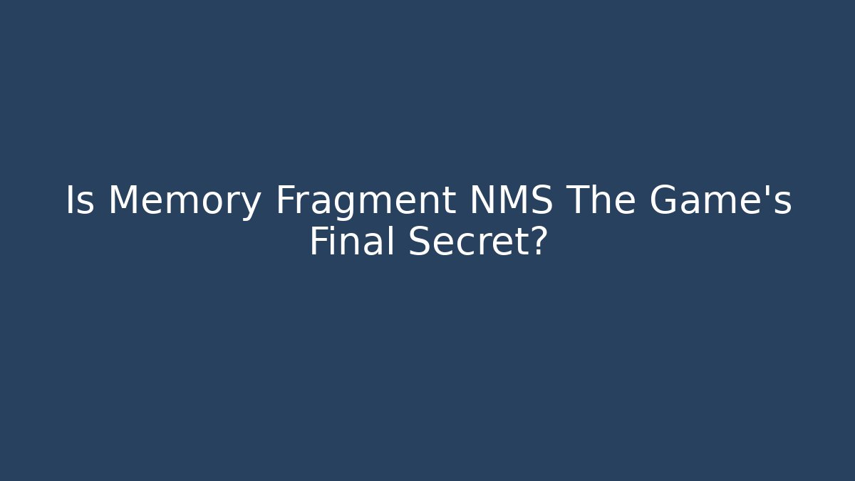 Is Memory Fragment NMS The Game's Final Secret?