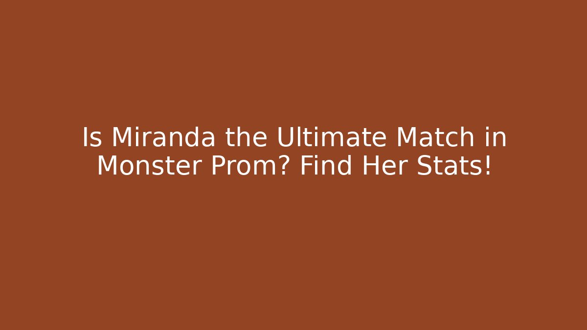 Is Miranda the Ultimate Match in Monster Prom? Find Her Stats!