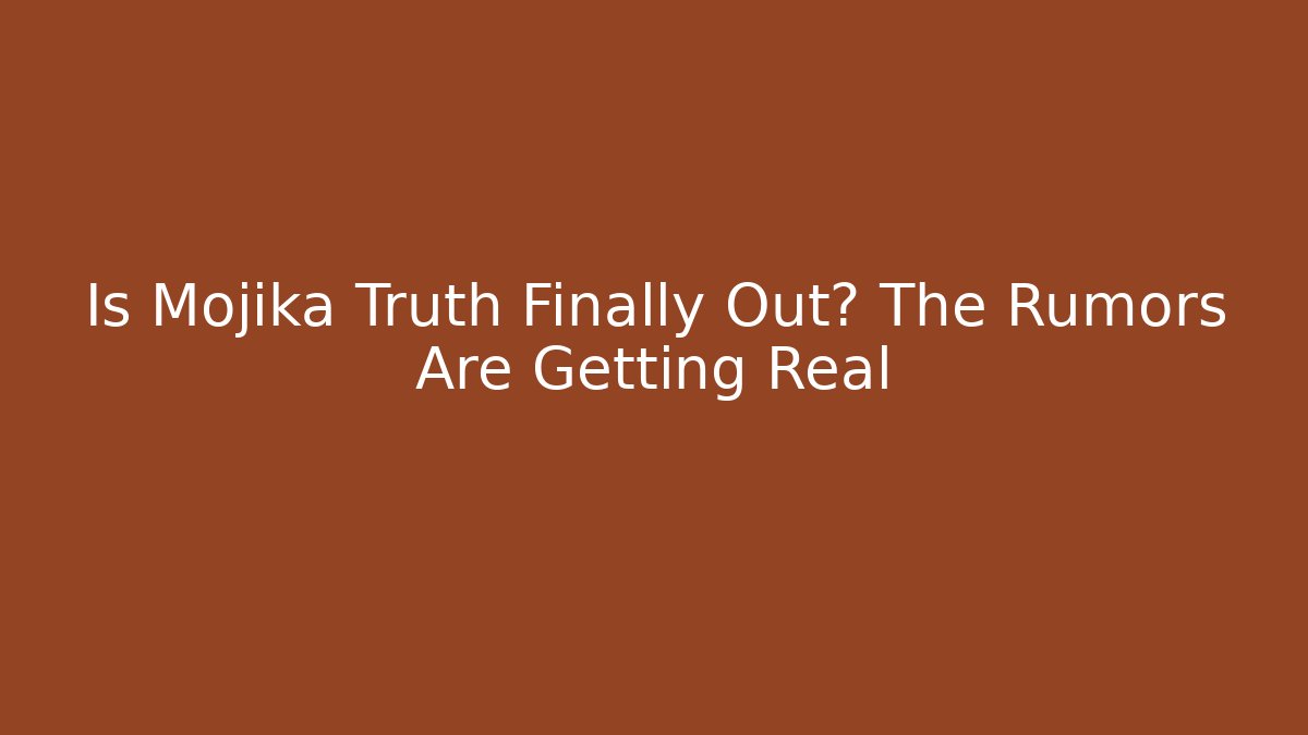 Is Mojika Truth Finally Out? The Rumors Are Getting Real