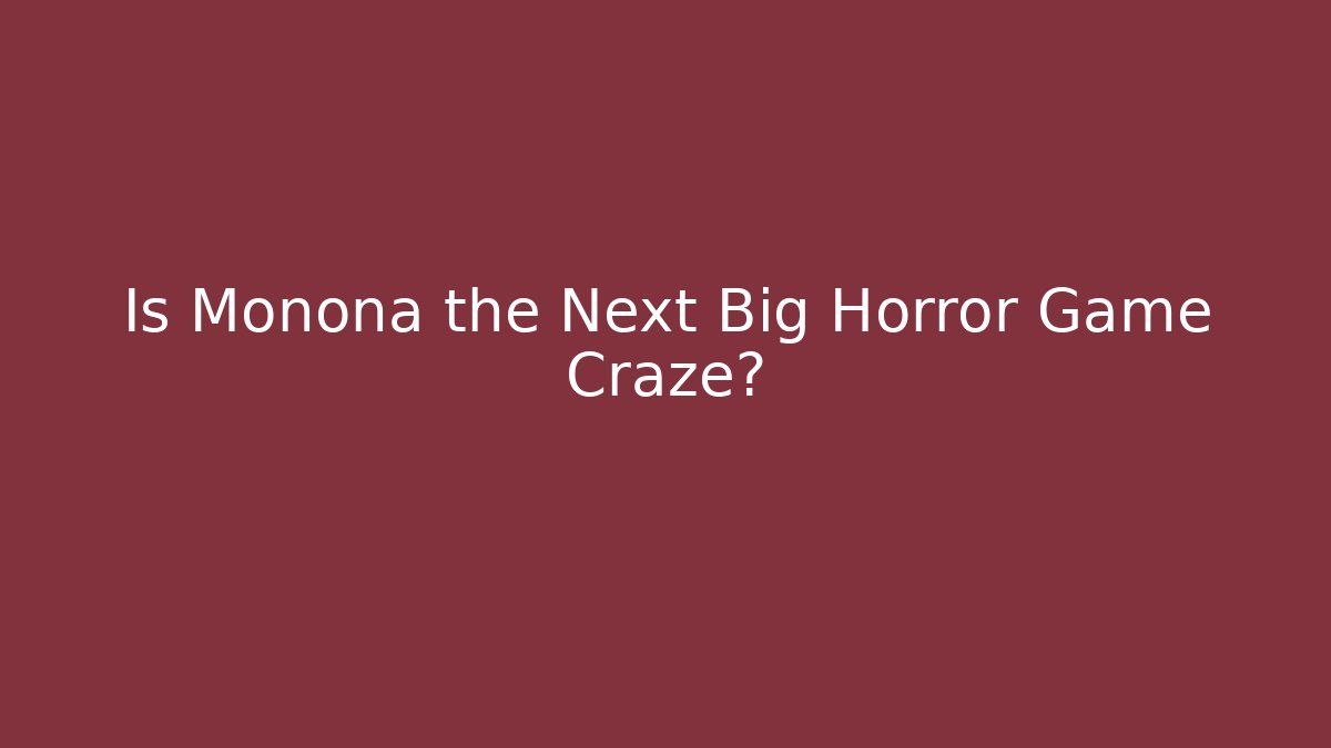 Is Monona the Next Big Horror Game Craze?