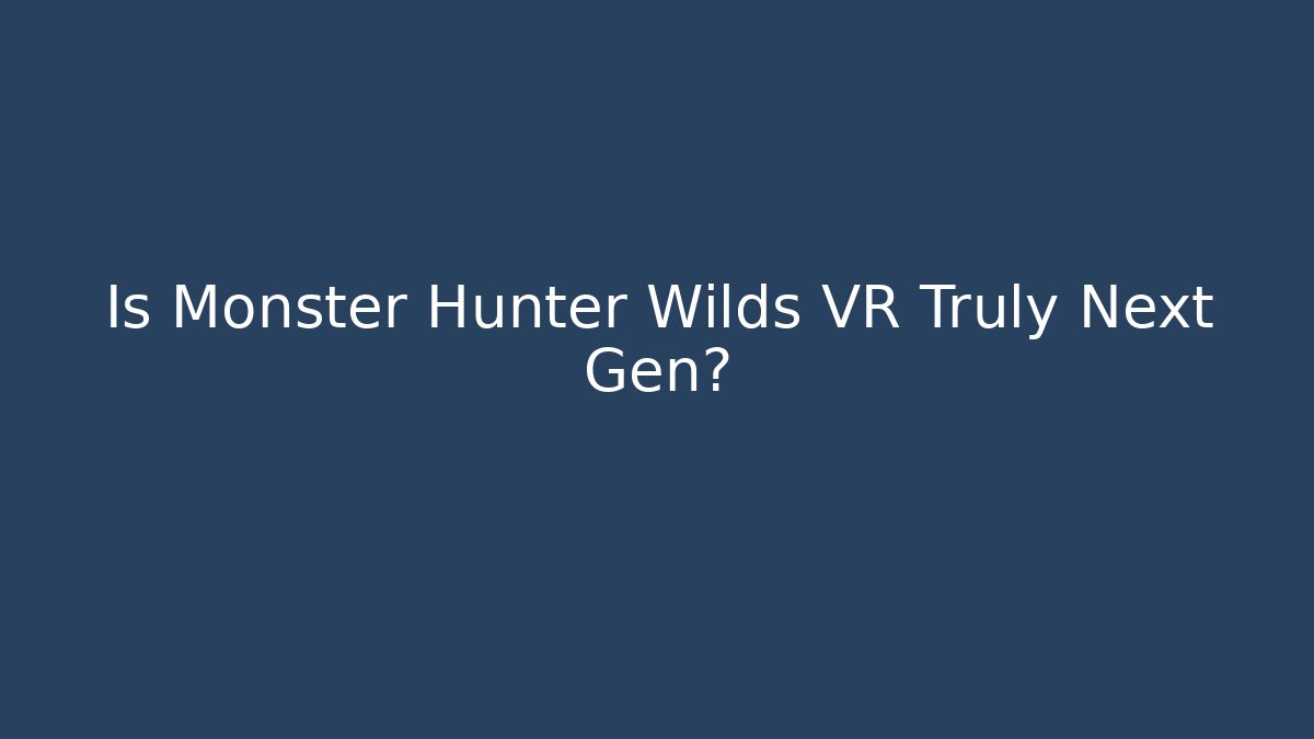 Is Monster Hunter Wilds VR Truly Next Gen?