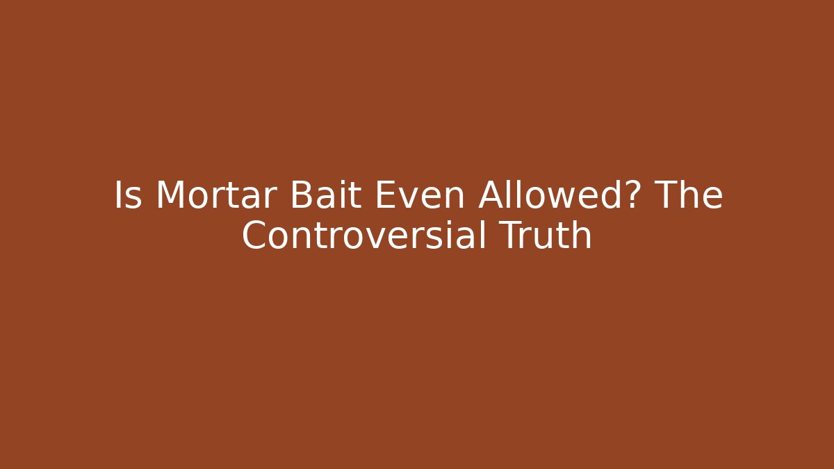 Is Mortar Bait Even Allowed? The Controversial Truth - Andrea Zevedo
