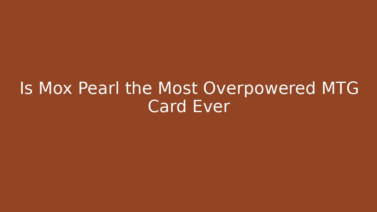 Is Mox Pearl the Most Overpowered MTG Card Ever
