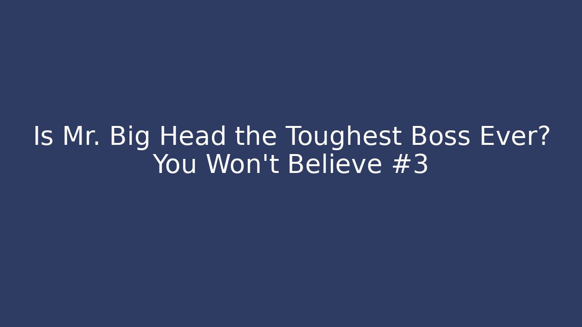 Is Mr. Big Head the Toughest Boss Ever? You Won't Believe #3