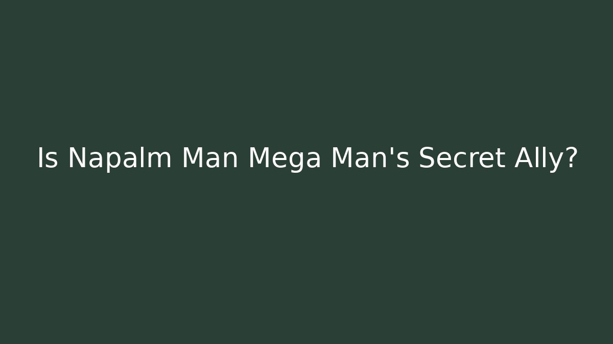 Is Napalm Man Mega Man's Secret Ally? - Andrea Zevedo
