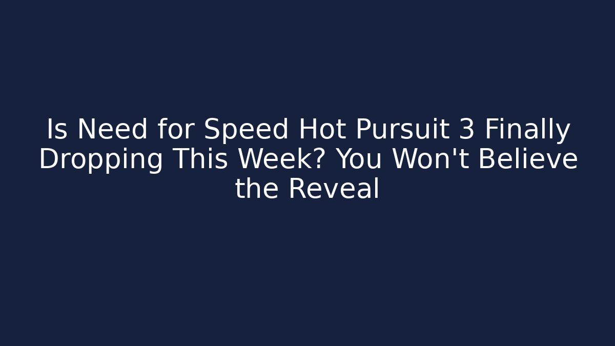 Is Need for Speed Hot Pursuit 3 Finally Dropping This Week? You Won't Believe the Reveal