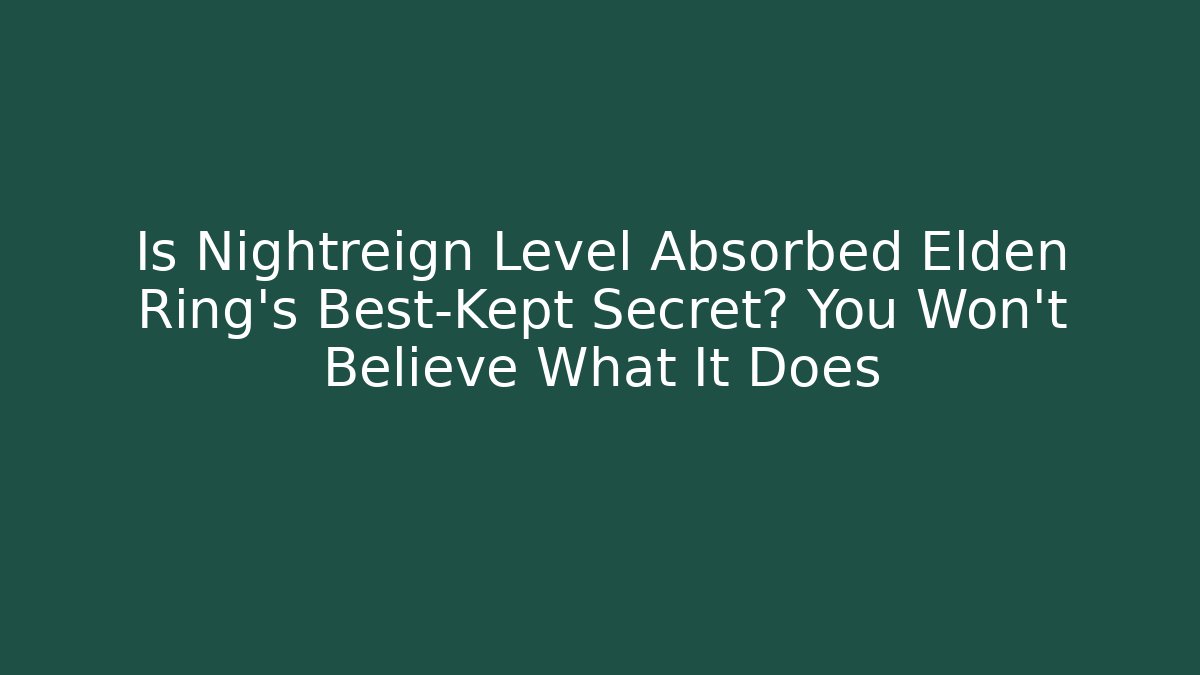 Is Nightreign Level Absorbed Elden Ring's Best-Kept Secret? You Won't Believe What It Does