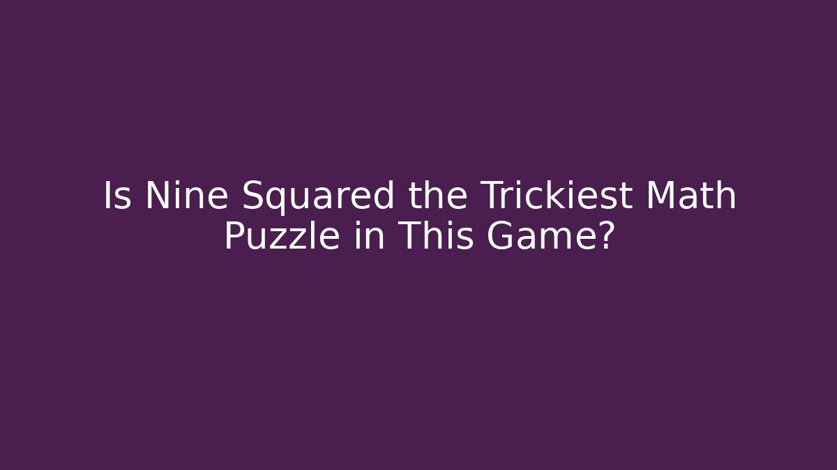 Is Nine Squared the Trickiest Math Puzzle in This Game?