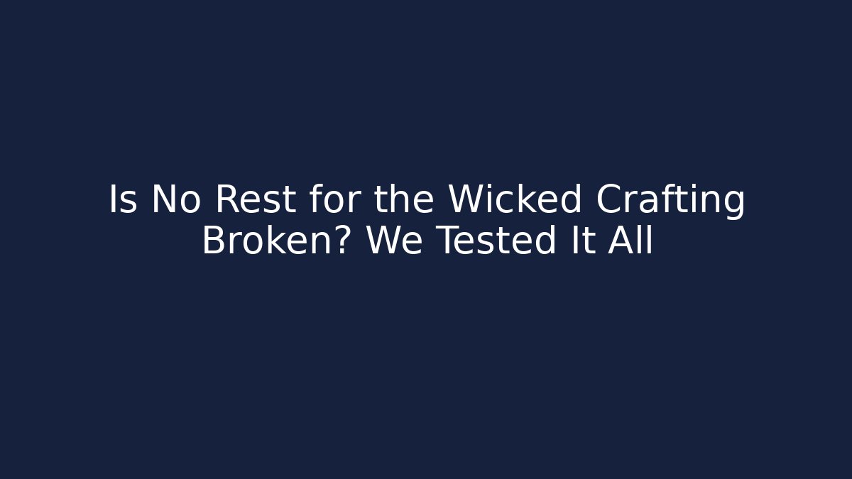 Is No Rest for the Wicked Crafting Broken? We Tested It All