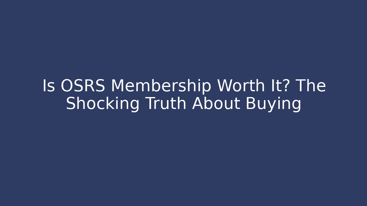 Is OSRS Membership Worth It? The Shocking Truth About Buying - Andrea Zevedo