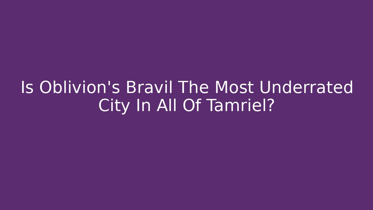 Is Oblivion's Bravil The Most Underrated City In All Of Tamriel?