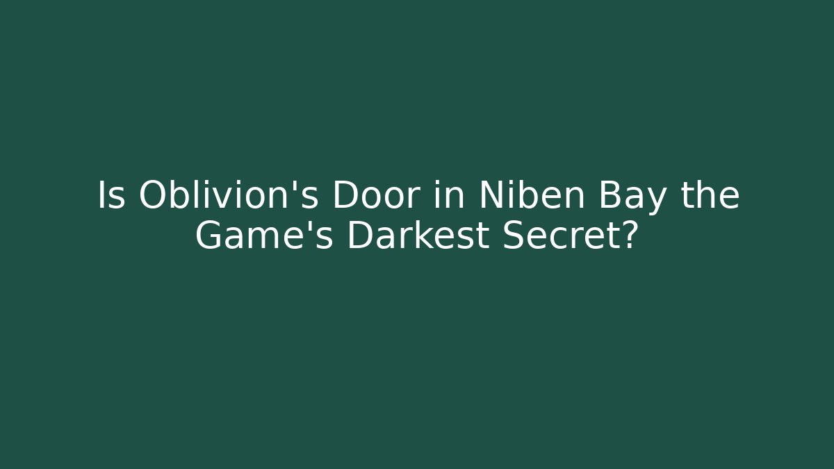 Is Oblivion's Door in Niben Bay the Game's Darkest Secret?