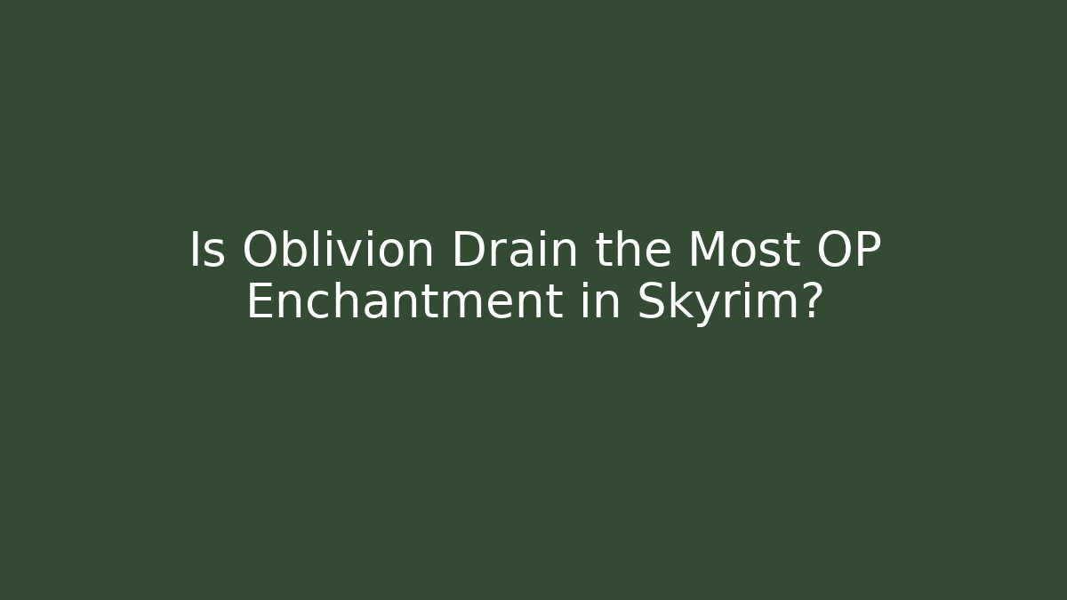 Is Oblivion Drain the Most OP Enchantment in Skyrim?