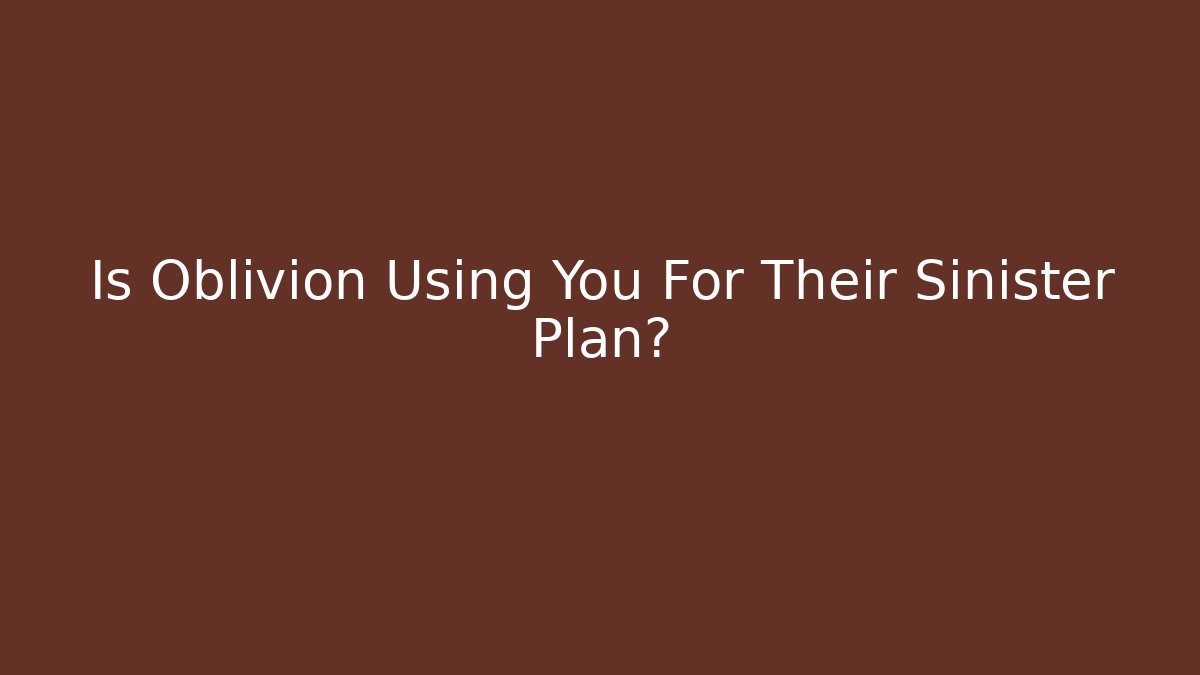 Is Oblivion Using You For Their Sinister Plan? - Andrea Zevedo