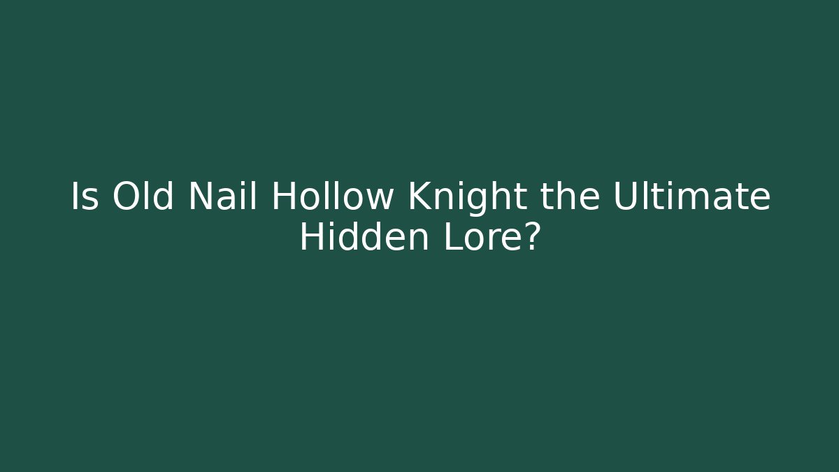 Is Old Nail Hollow Knight the Ultimate Hidden Lore?