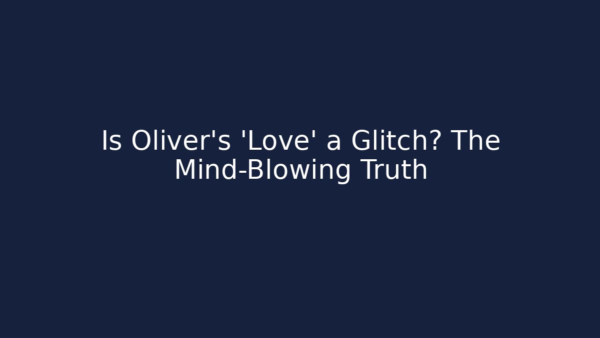 Is Oliver's 'Love' a Glitch? The Mind-Blowing Truth - Andrea Zevedo