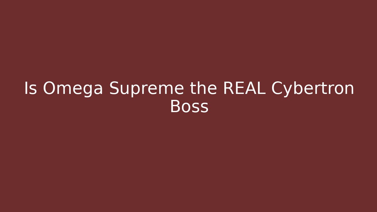 Is Omega Supreme the REAL Cybertron Boss - Andrea Zevedo