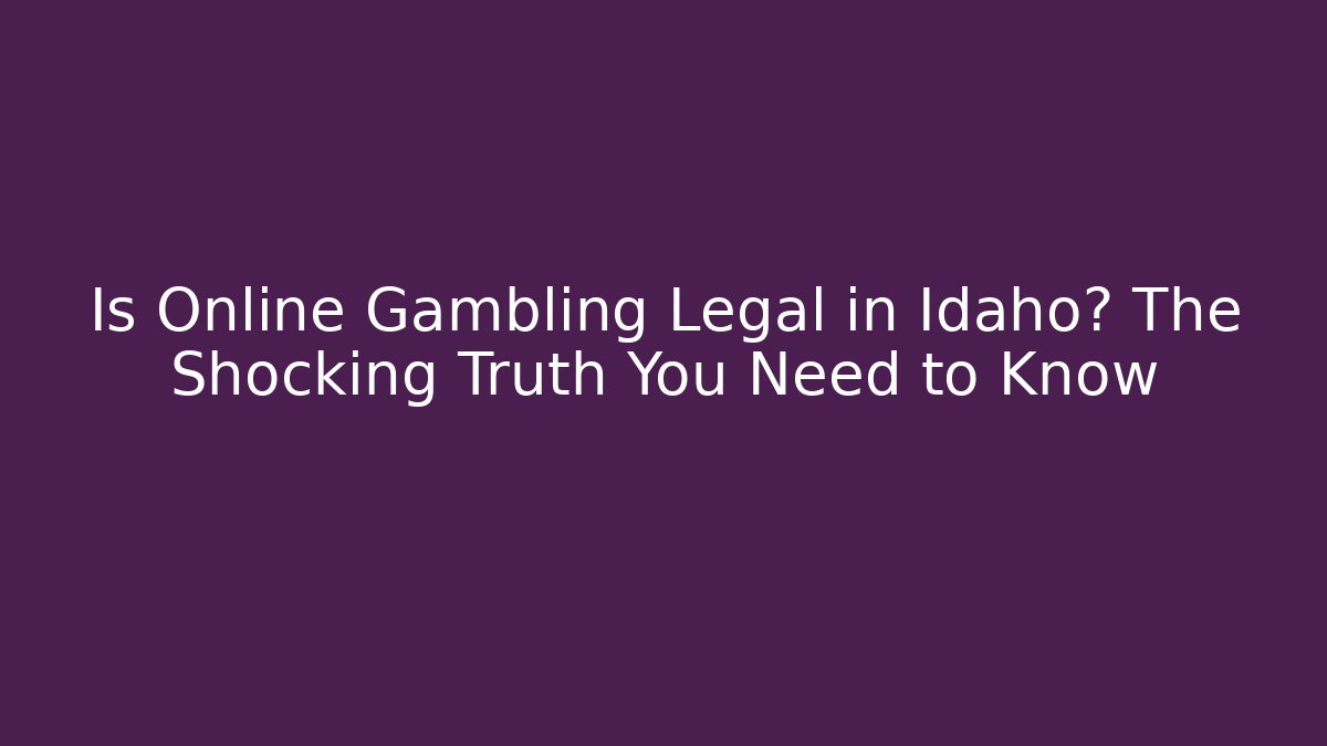 Is Online Gambling Legal in Idaho? The Shocking Truth You Need to Know