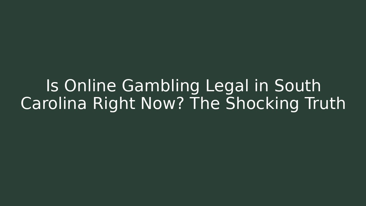 Is Online Gambling Legal in South Carolina Right Now? The Shocking Truth