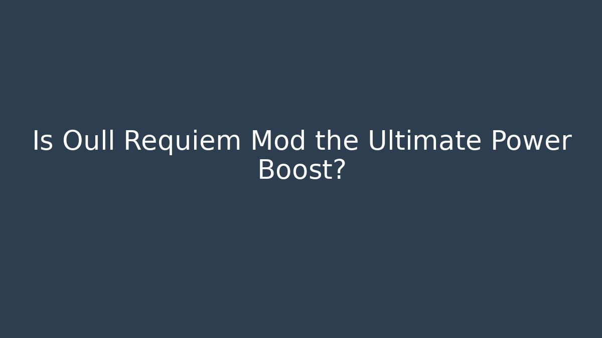 Is Oull Requiem Mod the Ultimate Power Boost?