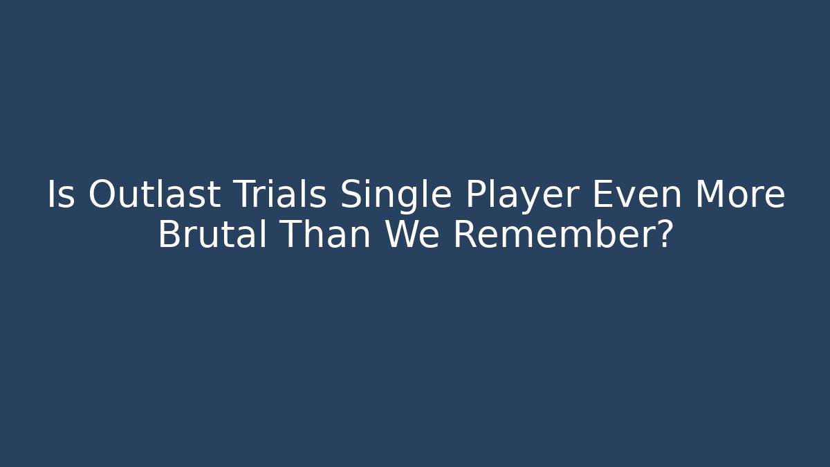 Is Outlast Trials Single Player Even More Brutal Than We Remember? - Andrea Zevedo