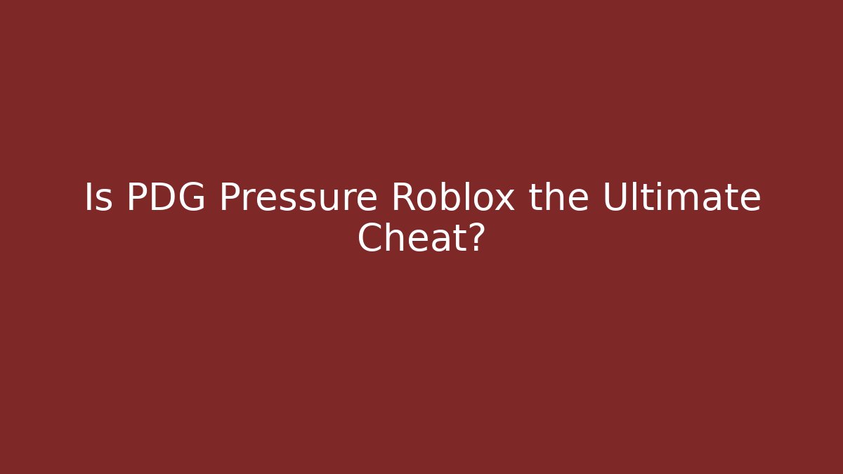 Is PDG Pressure Roblox the Ultimate Cheat?