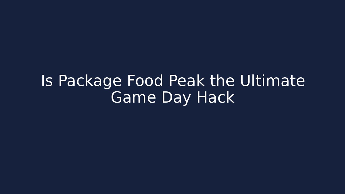 Is Package Food Peak the Ultimate Game Day Hack - Andrea Zevedo