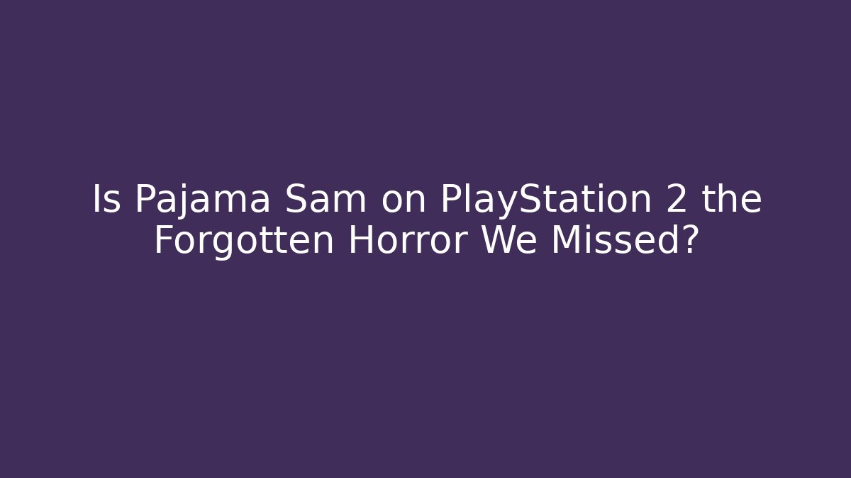 Is Pajama Sam on PlayStation 2 the Forgotten Horror We Missed?
