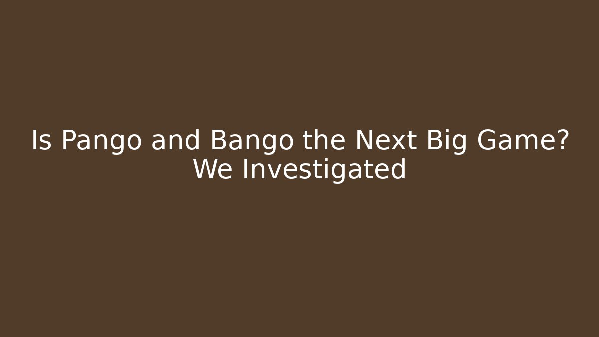 Is Pango and Bango the Next Big Game? We Investigated