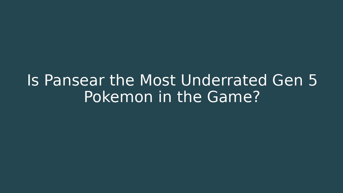 Is Pansear the Most Underrated Gen 5 Pokémon in the Game?