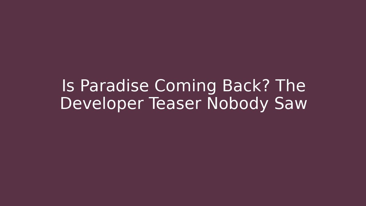 Is Paradise Coming Back? The Developer Teaser Nobody Saw
