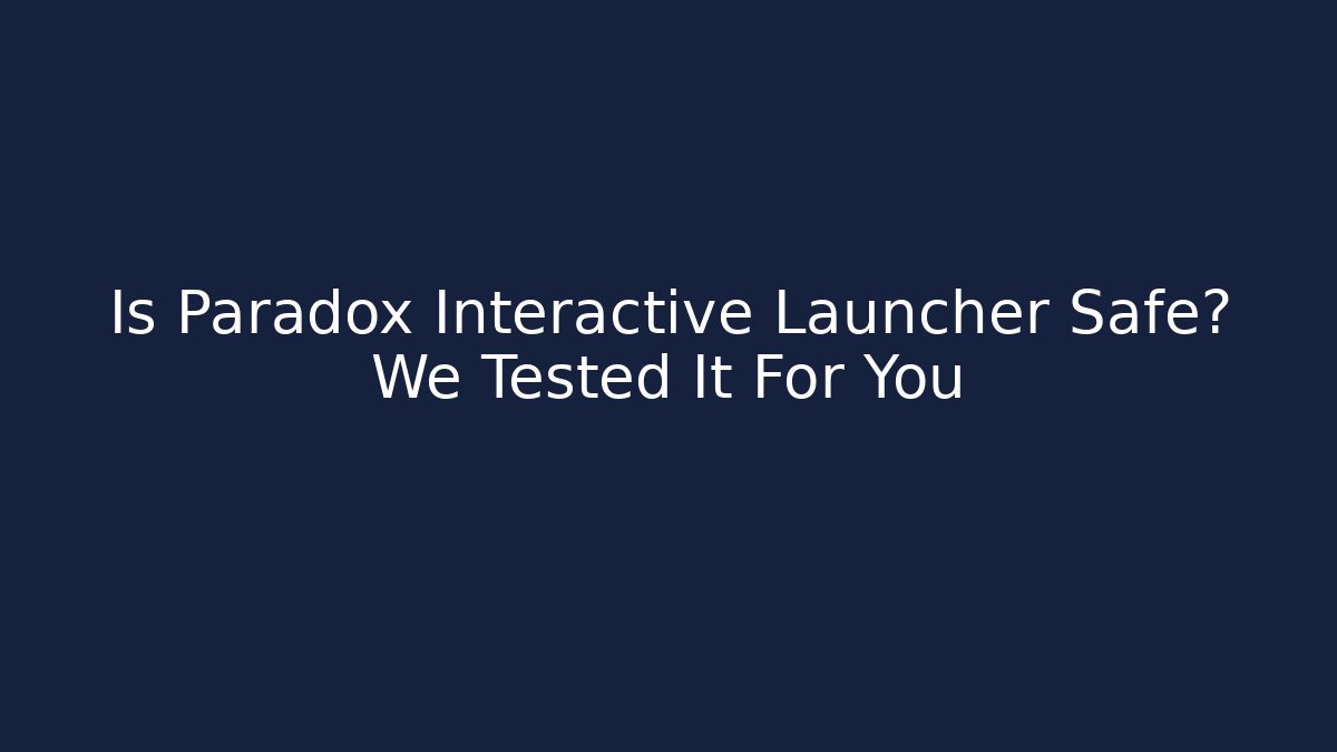 Is Paradox Interactive Launcher Safe? We Tested It For You - Andrea Zevedo