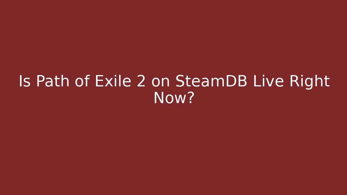 Is Path of Exile 2 on SteamDB Live Right Now?