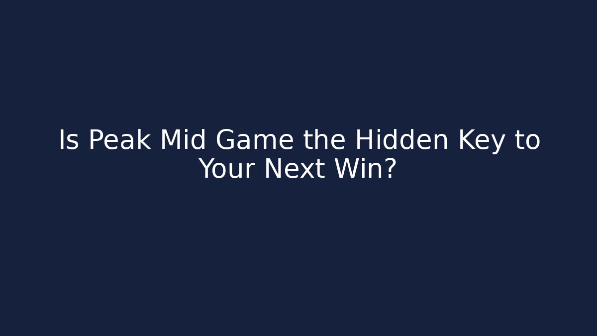 Is Peak Mid Game the Hidden Key to Your Next Win?