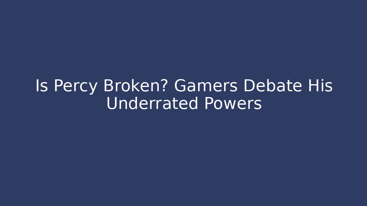Is Percy Broken? Gamers Debate His Underrated Powers - Andrea Zevedo