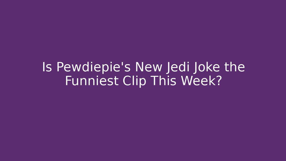 Is Pewdiepie's New Jedi Joke the Funniest Clip This Week?