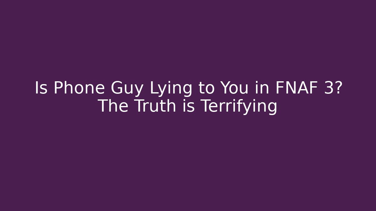 Is Phone Guy Lying to You in FNAF 3? The Truth is Terrifying