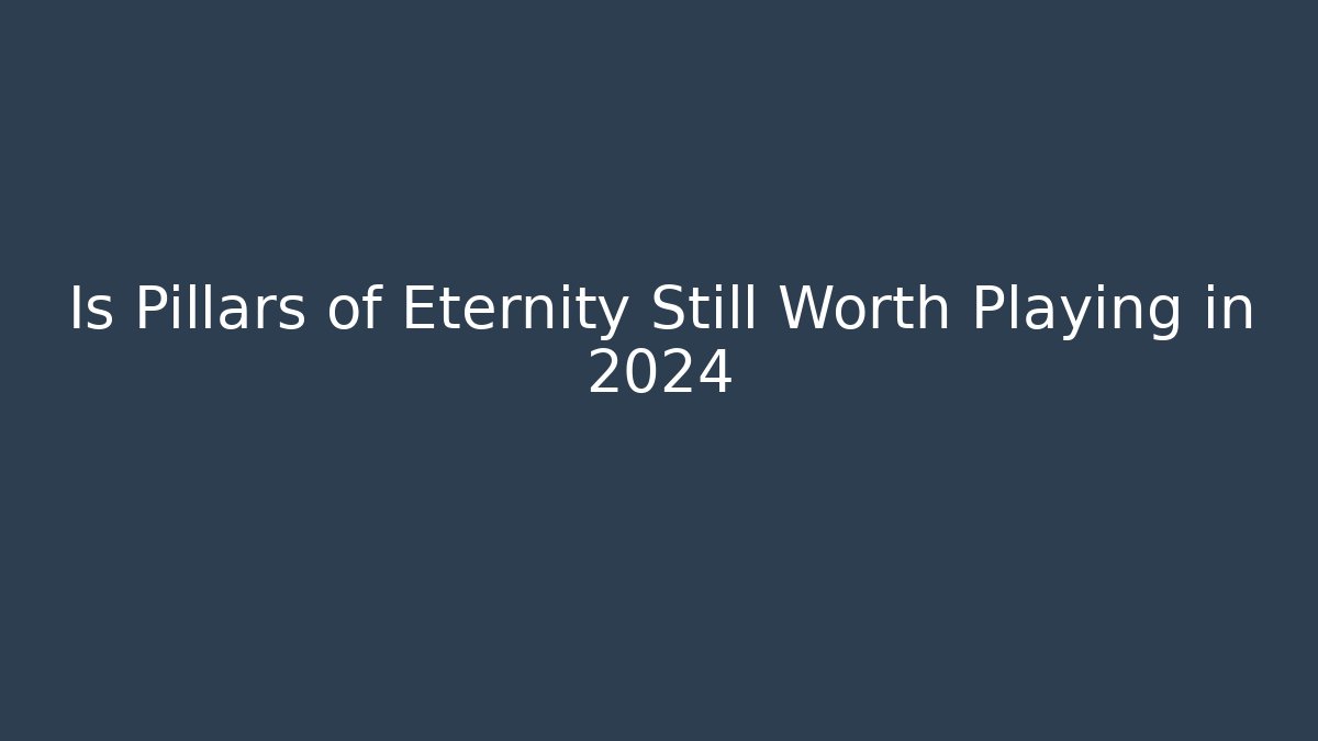Is Pillars of Eternity Still Worth Playing in 2024 - Andrea Zevedo