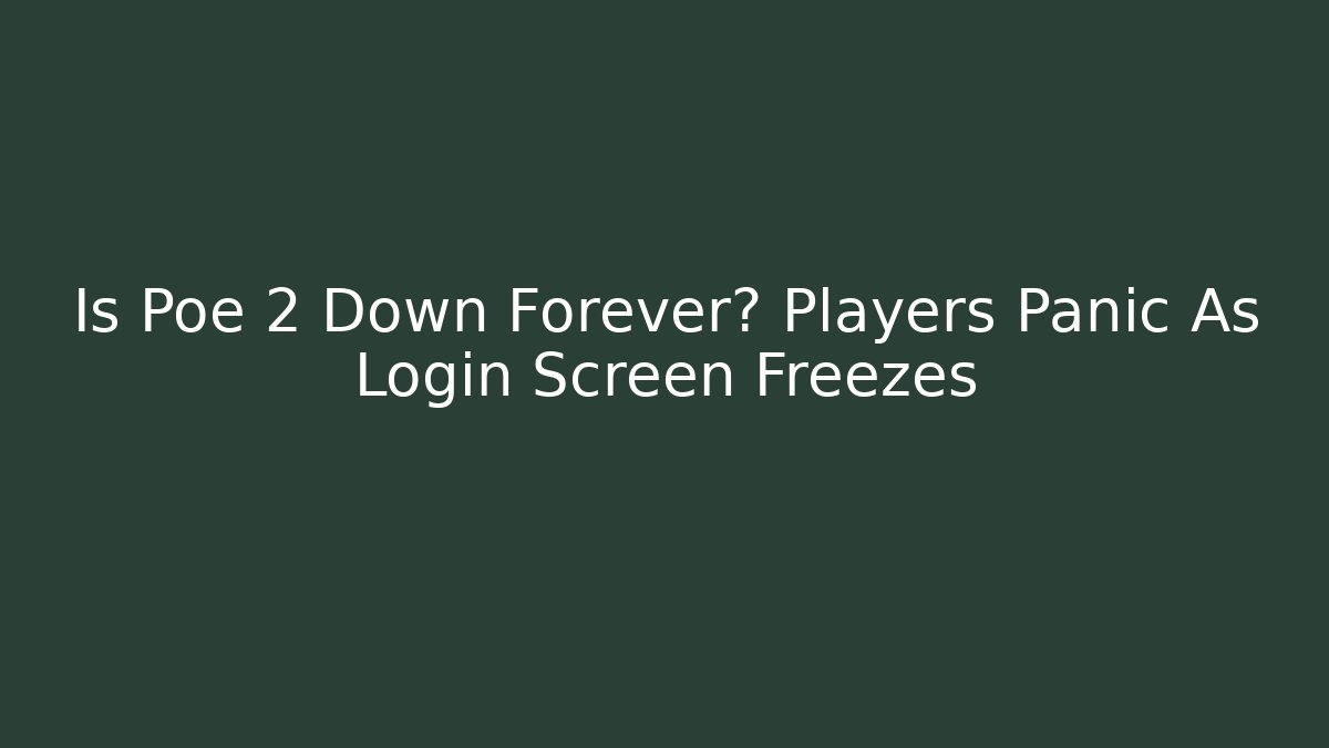Is Poe 2 Down Forever? Players Panic As Login Screen Freezes