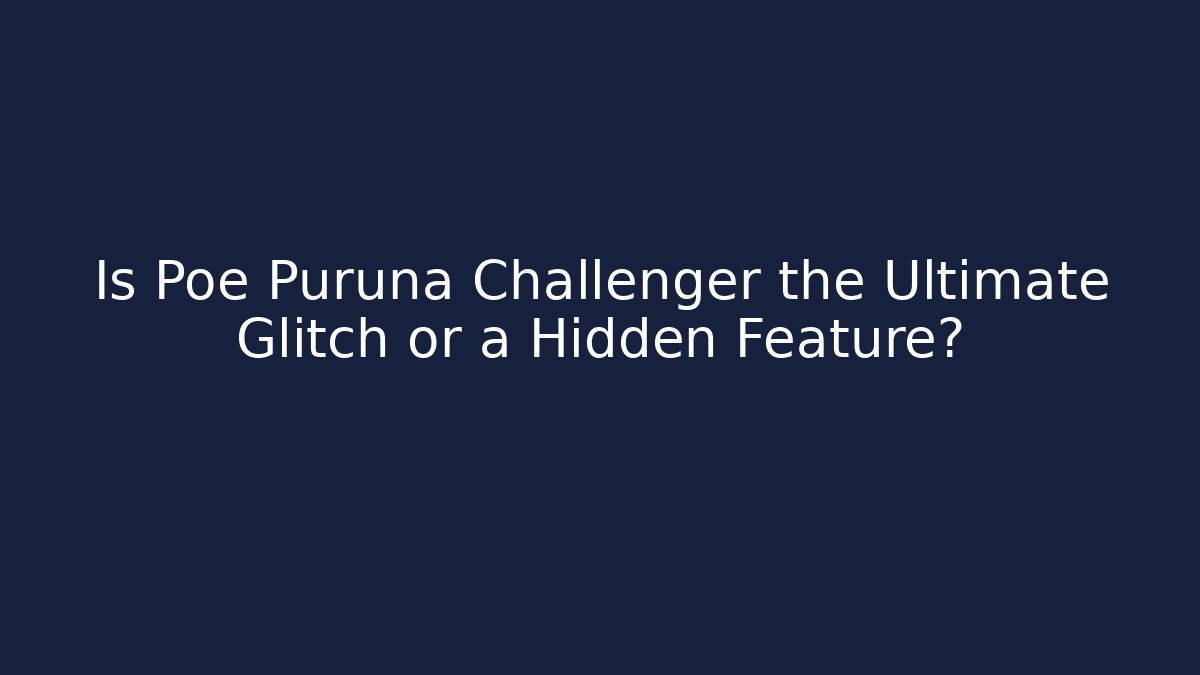Is Poe Puruna Challenger the Ultimate Glitch or a Hidden Feature?