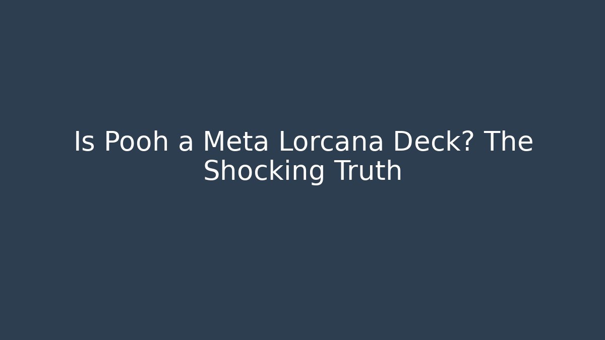 Is Pooh a Meta Lorcana Deck? The Shocking Truth