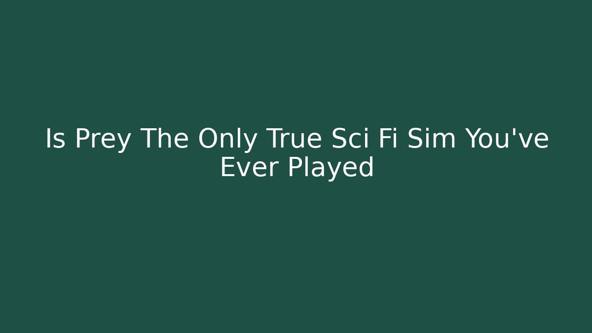 Is Prey The Only True Sci Fi Sim You’ve Ever Played