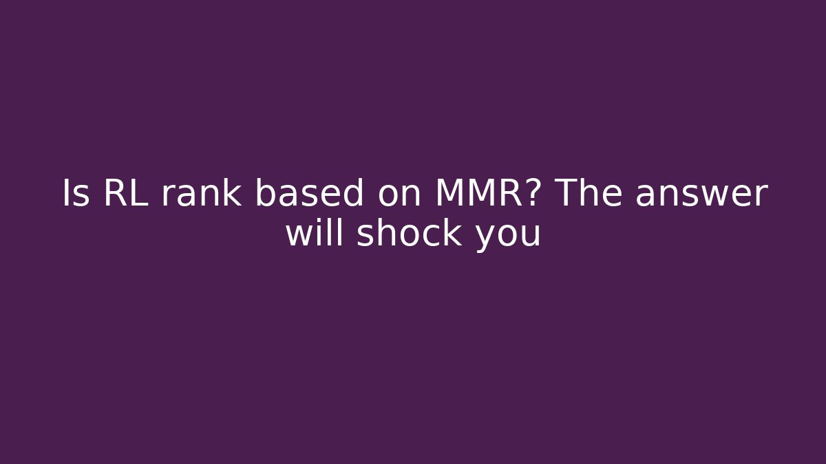 Is RL rank based on MMR? The answer will shock you