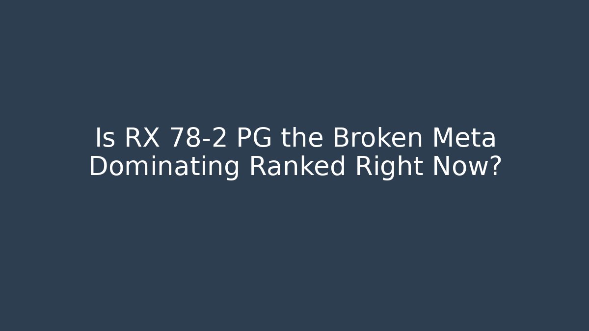 Is RX 78-2 PG the Broken Meta Dominating Ranked Right Now?