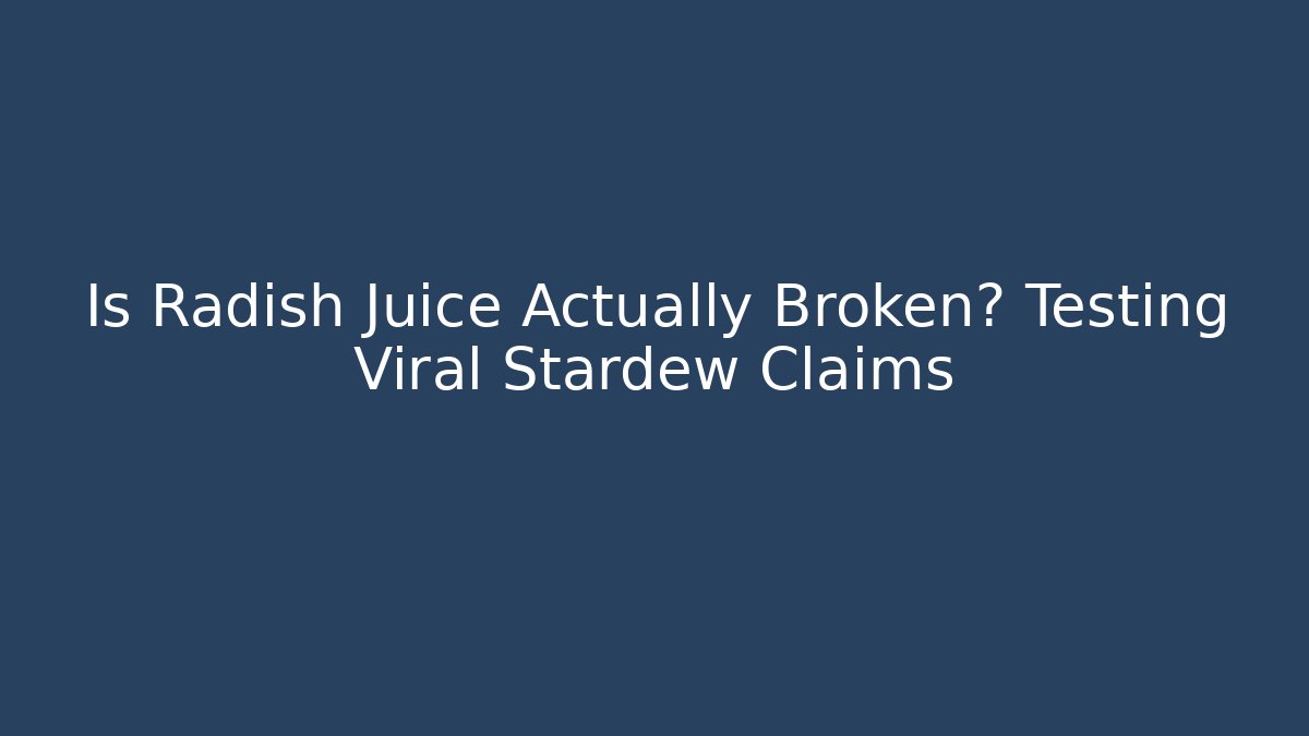 Is Radish Juice Actually Broken? Testing Viral Stardew Claims