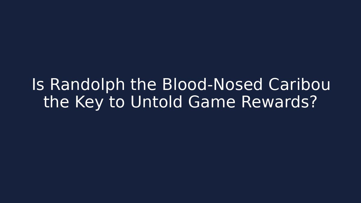 Is Randolph the Blood-Nosed Caribou the Key to Untold Game Rewards?